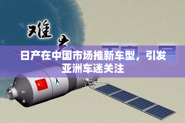 日产在中国市场推新车型，引发亚洲车迷关注