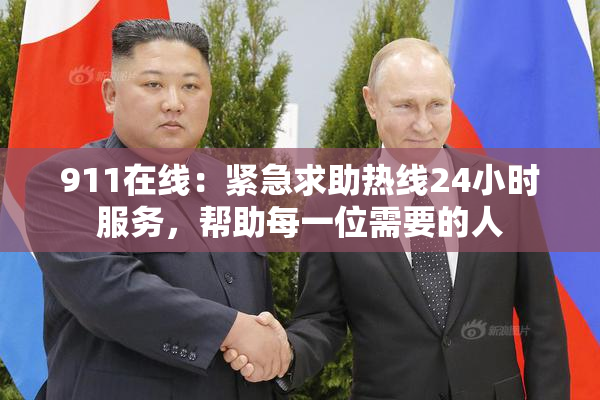 911在线：紧急求助热线24小时服务，帮助每一位需要的人