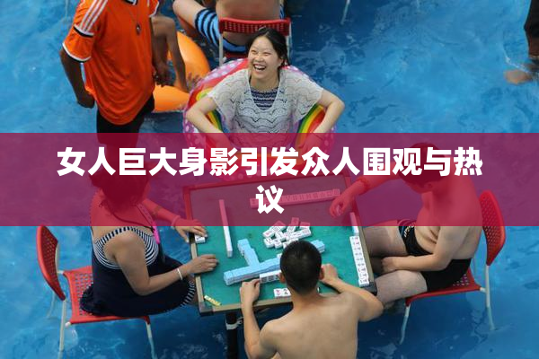 女人巨大身影引发众人围观与热议