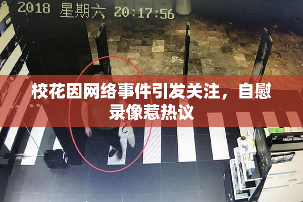 校花因网络事件引发关注，自慰录像惹热议