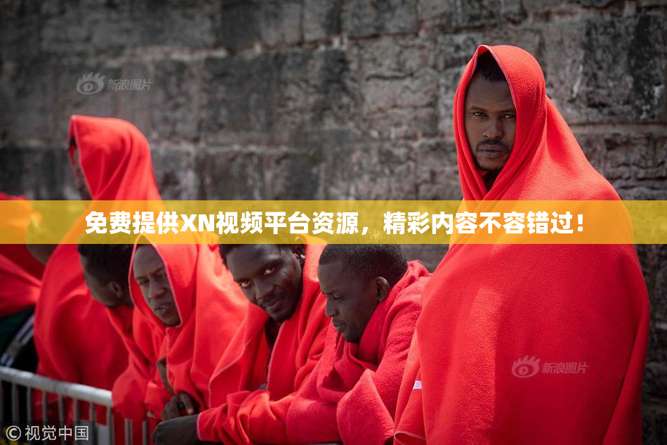 免费提供XN视频平台资源，精彩内容不容错过！