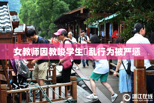 女教师因教唆学生婬乱行为被严惩