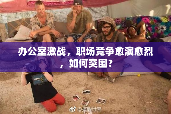 办公室激战，职场竞争愈演愈烈，如何突围？