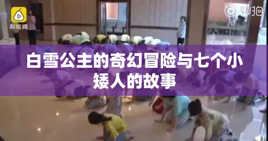 白雪公主的奇幻冒险与七个小矮人的故事