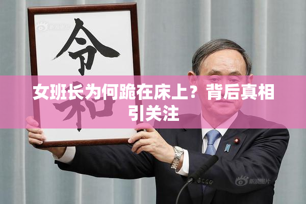 女班长为何跪在床上？背后真相引关注