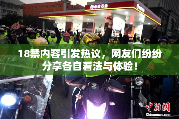18禁内容引发热议，网友们纷纷分享各自看法与体验！