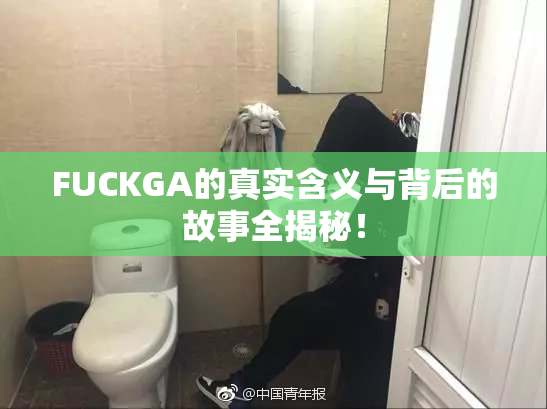 FUCKGA的真实含义与背后的故事全揭秘！