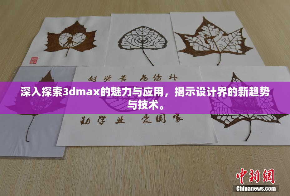 深入探索3dmax的魅力与应用，揭示设计界的新趋势与技术。