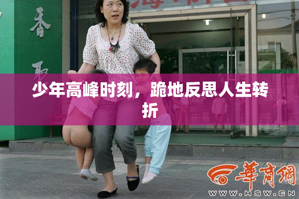 少年高峰时刻，跪地反思人生转折