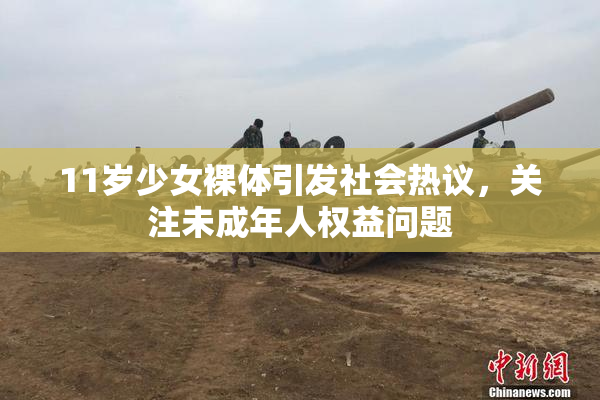 11岁少女裸体引发社会热议，关注未成年人权益问题