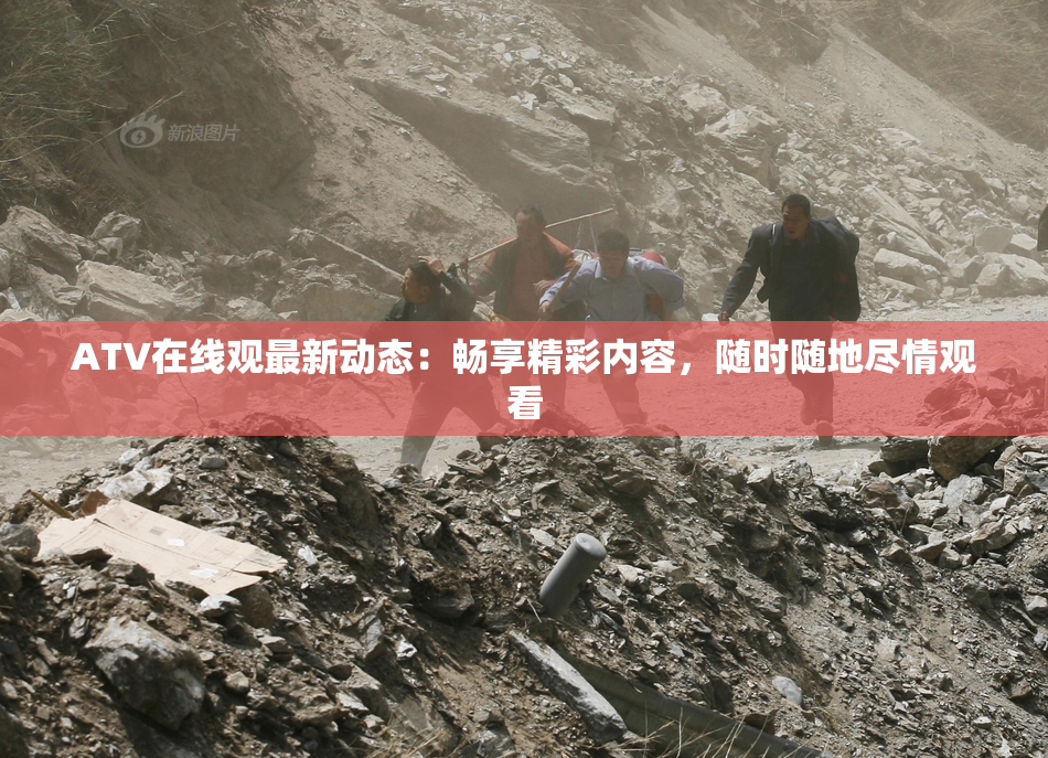 ATV在线观最新动态：畅享精彩内容，随时随地尽情观看
