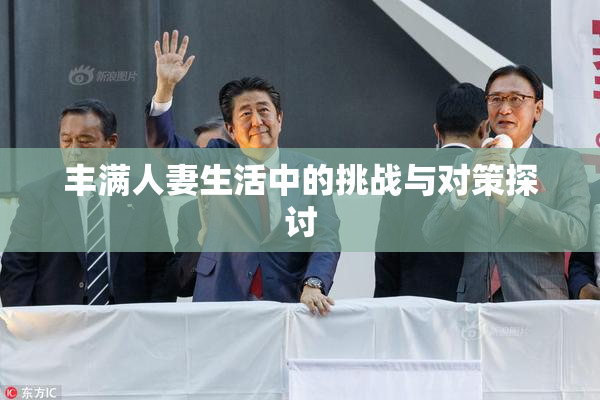 丰满人妻生活中的挑战与对策探讨