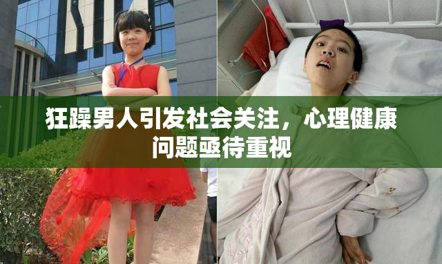 狂躁男人引发社会关注，心理健康问题亟待重视