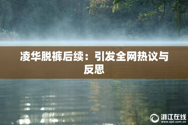 凌华脱裤后续：引发全网热议与反思