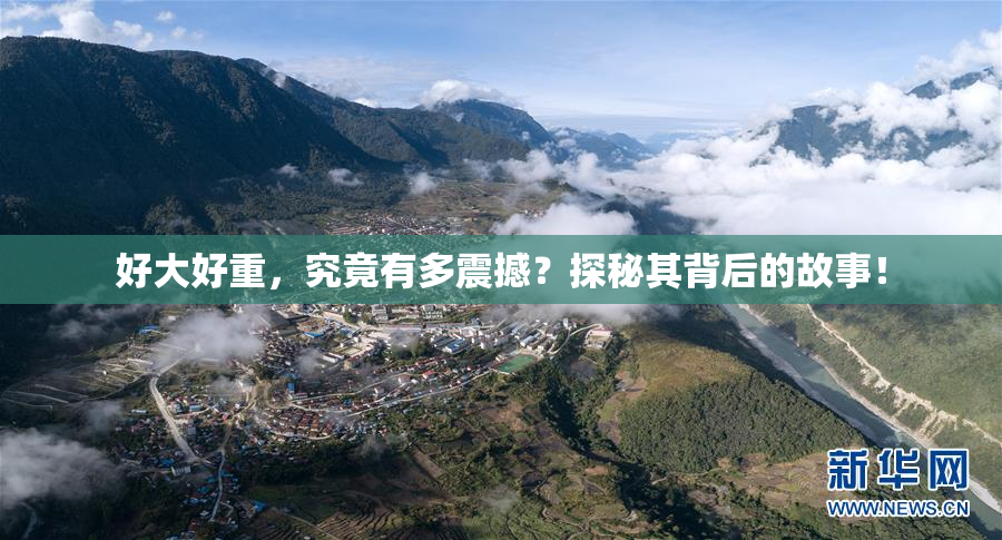 好大好重，究竟有多震撼？探秘其背后的故事！