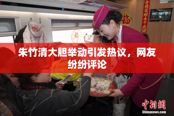 朱竹清大胆举动引发热议，网友纷纷评论