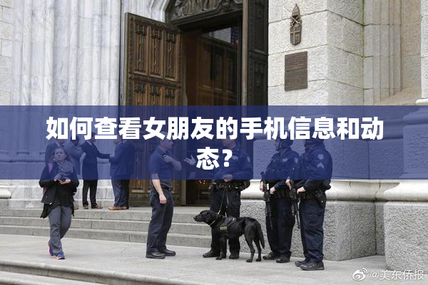 如何查看女朋友的手机信息和动态？