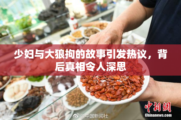 少妇与大狼拘的故事引发热议，背后真相令人深思