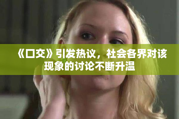 《囗交》引发热议，社会各界对该现象的讨论不断升温