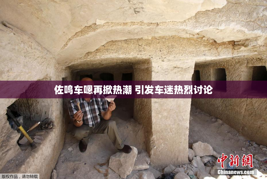 佐鸣车嗯再掀热潮 引发车迷热烈讨论