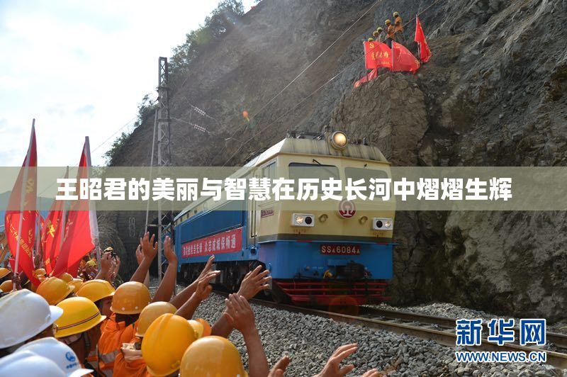 王昭君的美丽与智慧在历史长河中熠熠生辉