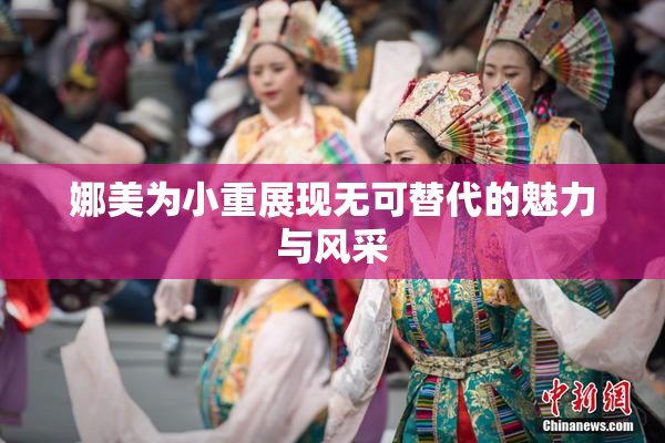 娜美为小重展现无可替代的魅力与风采