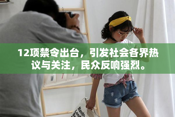 12项禁令出台，引发社会各界热议与关注，民众反响强烈。