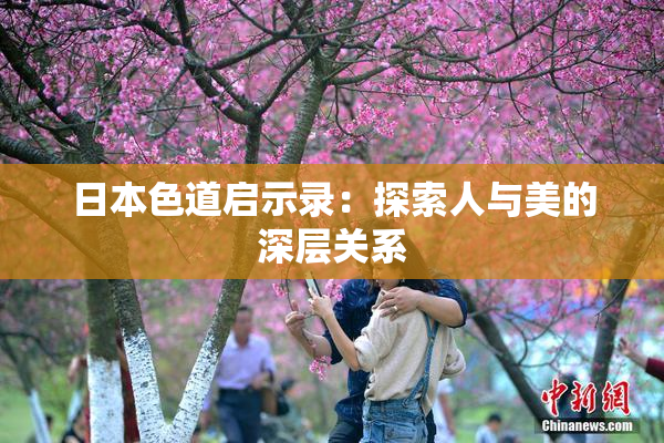 日本色道启示录：探索人与美的深层关系