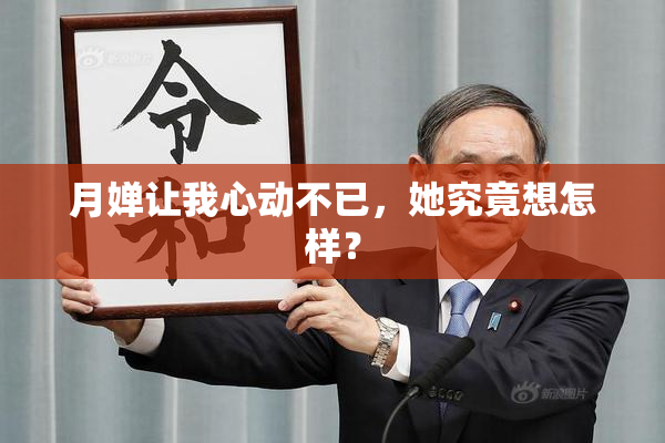 月婵让我心动不已，她究竟想怎样？