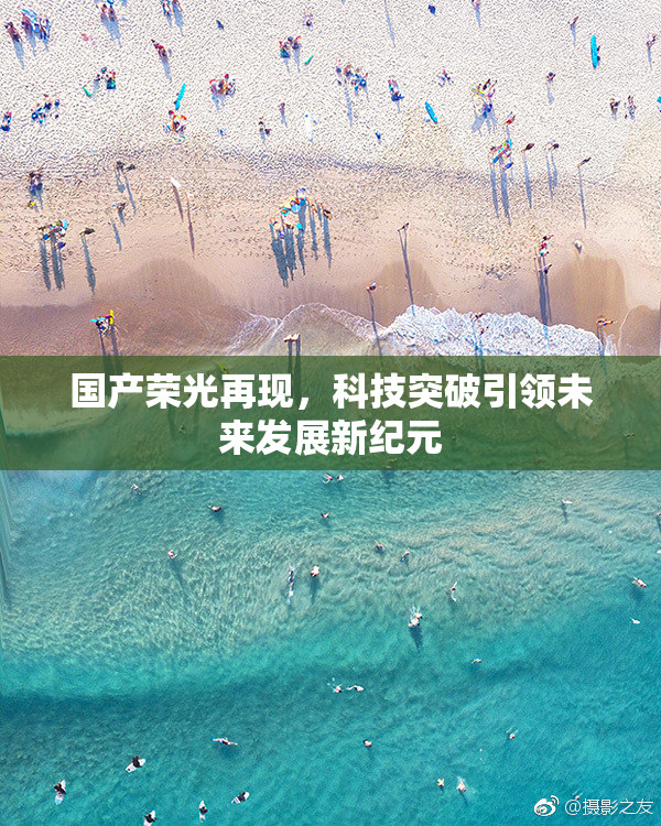 国产荣光再现，科技突破引领未来发展新纪元