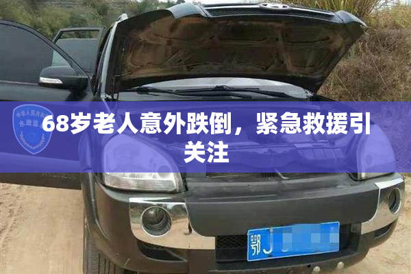 68岁老人意外跌倒，紧急救援引关注