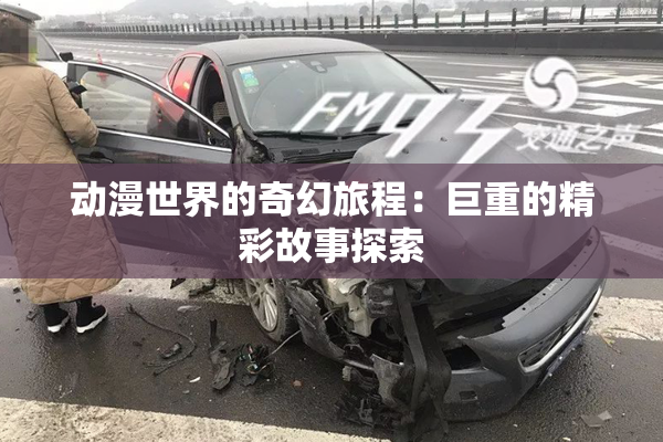 动漫世界的奇幻旅程：巨重的精彩故事探索
