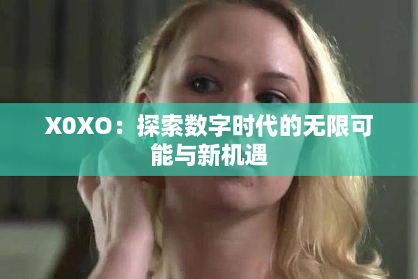 X0XO：探索数字时代的无限可能与新机遇