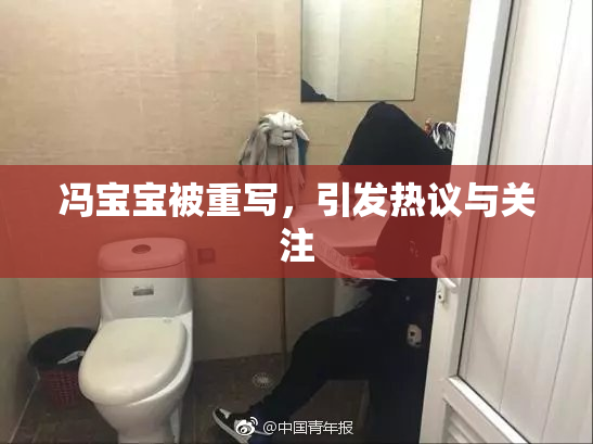 冯宝宝被重写，引发热议与关注
