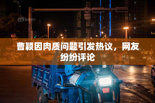 曹颖因肉质问题引发热议，网友纷纷评论
