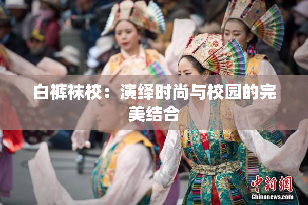 白裤袜校：演绎时尚与校园的完美结合