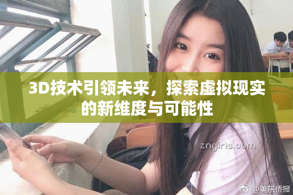 3D技术引领未来，探索虚拟现实的新维度与可能性
