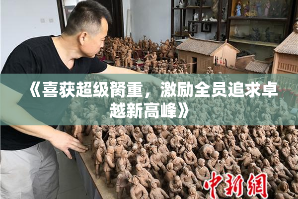 《喜获超级胬重，激励全员追求卓越新高峰》