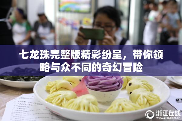 七龙珠完整版精彩纷呈，带你领略与众不同的奇幻冒险