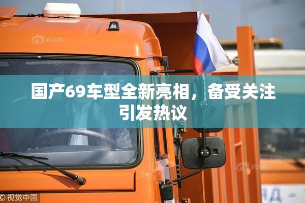 国产69车型全新亮相，备受关注引发热议