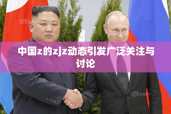 中国z的zjz动态引发广泛关注与讨论