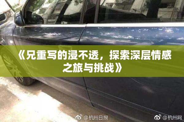 《兄重写的浸不透，探索深层情感之旅与挑战》