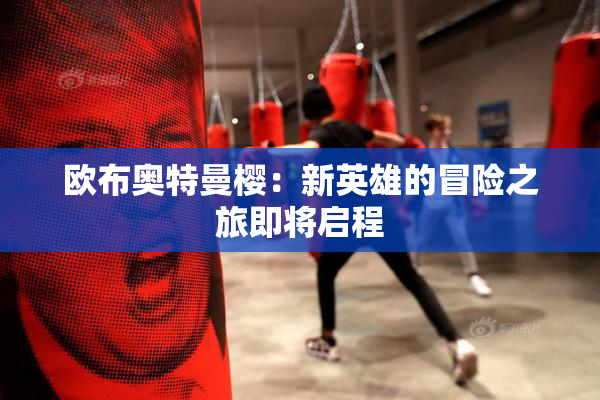 欧布奥特曼樱：新英雄的冒险之旅即将启程