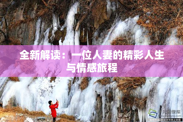 全新解读：一位人妻的精彩人生与情感旅程