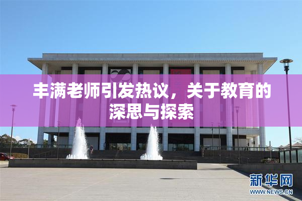 丰满老师引发热议，关于教育的深思与探索