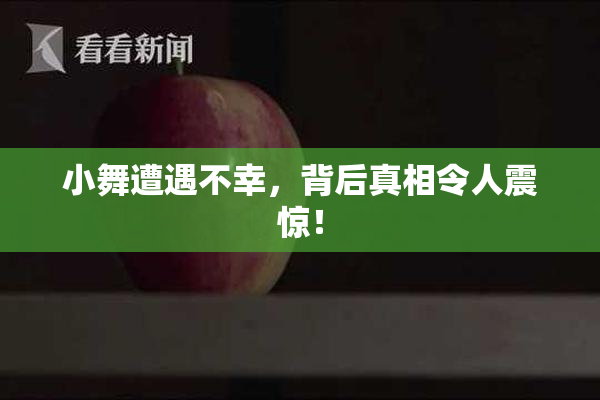 小舞遭遇不幸，背后真相令人震惊！