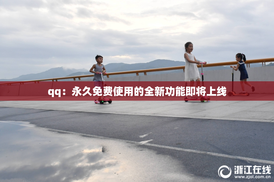 qq：永久免费使用的全新功能即将上线