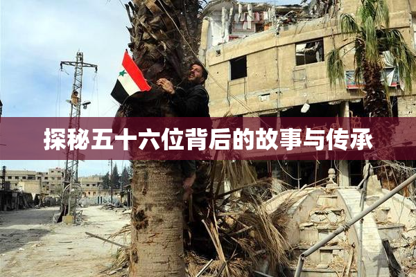 探秘五十六位背后的故事与传承