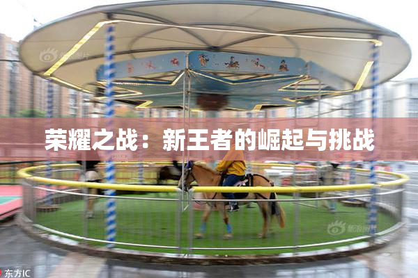荣耀之战：新王者的崛起与挑战