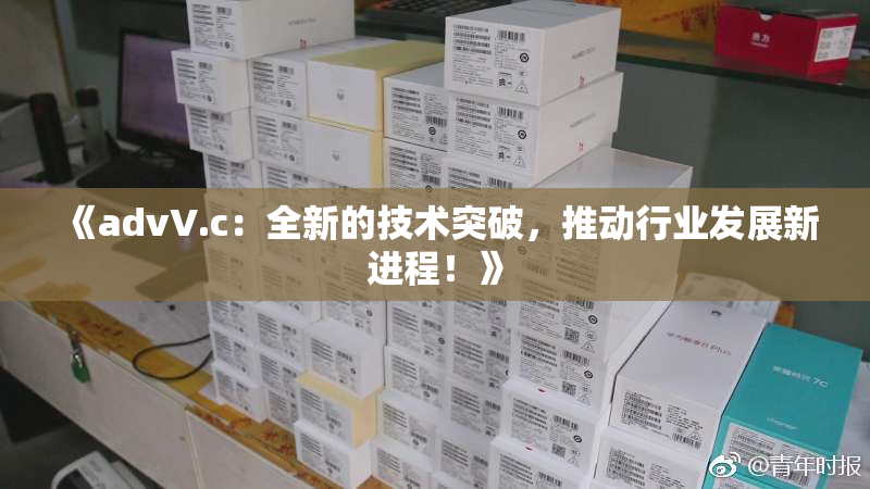 《advV.c：全新的技术突破，推动行业发展新进程！》